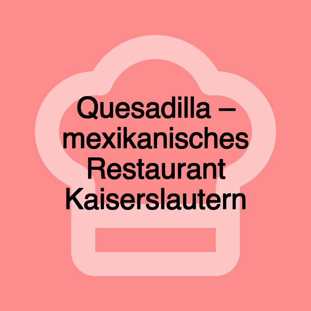 Quesadilla – mexikanisches Restaurant Kaiserslautern