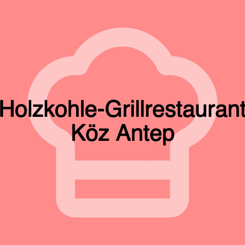 Holzkohle-Grillrestaurant Köz Antep Holzkohle-Grillrestaurant Köz Antep