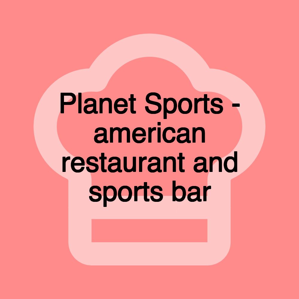 Planet Sports - american restaurant and sports bar Planet Sports - american restaurant and sports bar