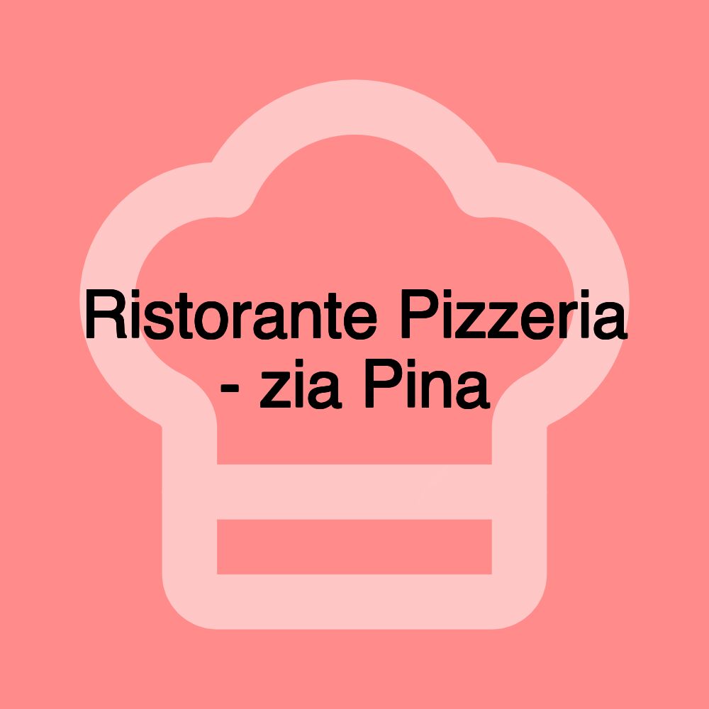 Ristorante Pizzeria - zia Pina