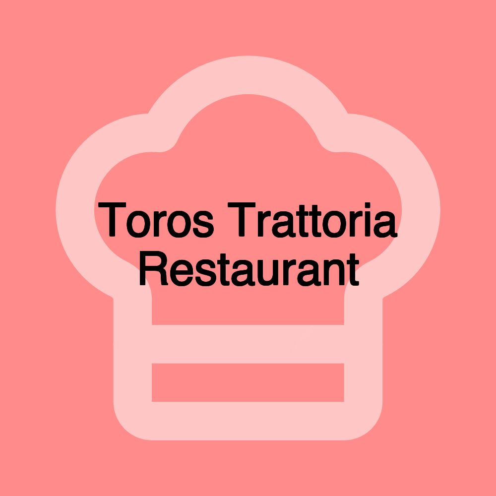 Toros Trattoria Restaurant Toros Trattoria Restaurant