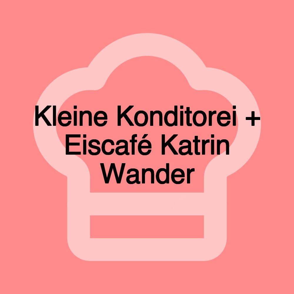 Kleine Konditorei + Eiscafé Katrin Wander