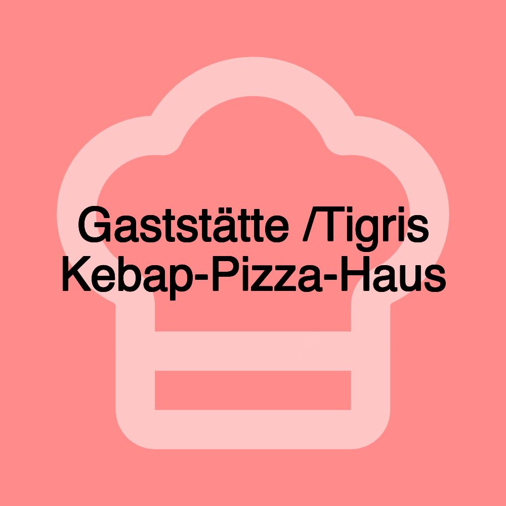 Gaststätte /Tigris Kebap-Pizza-Haus Gaststätte /Tigris Kebap-Pizza-Haus