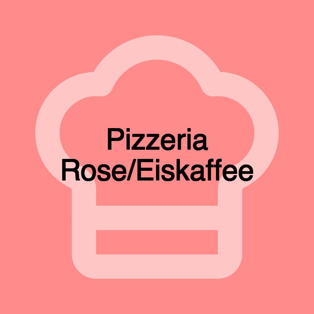 Pizzeria Rose/Eiskaffee Pizzeria Rose/Eiskaffee
