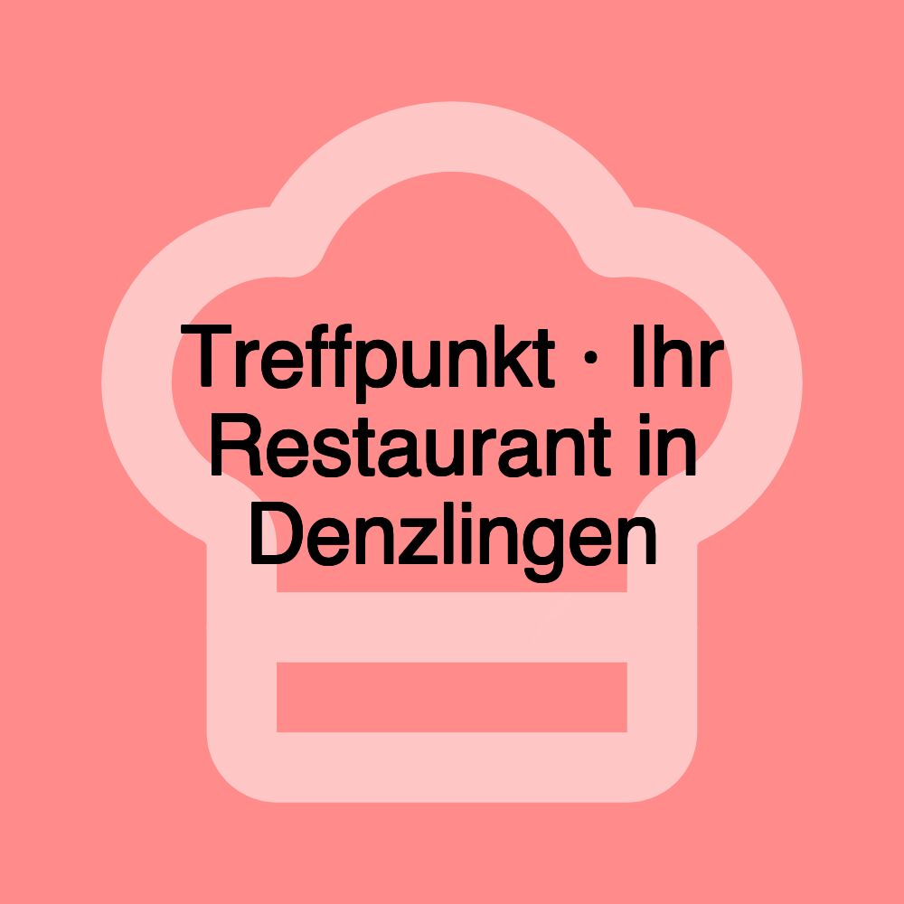 Treffpunkt · Ihr Restaurant in Denzlingen