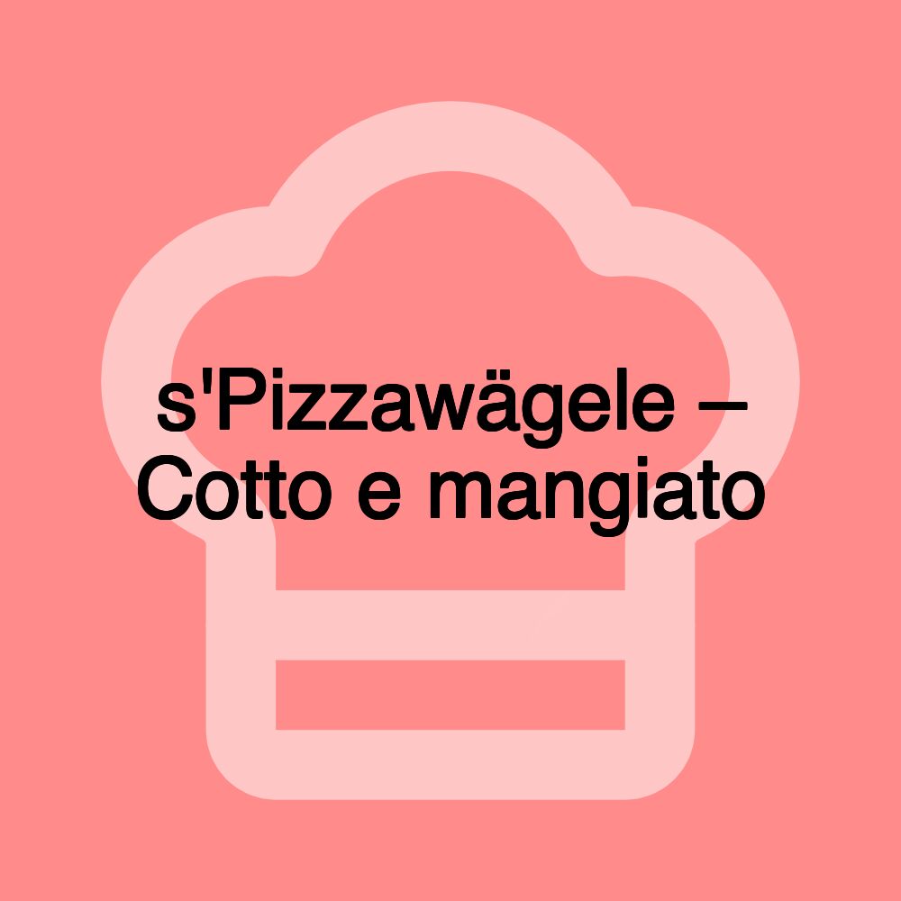 s'Pizzawägele – Cotto e mangiato