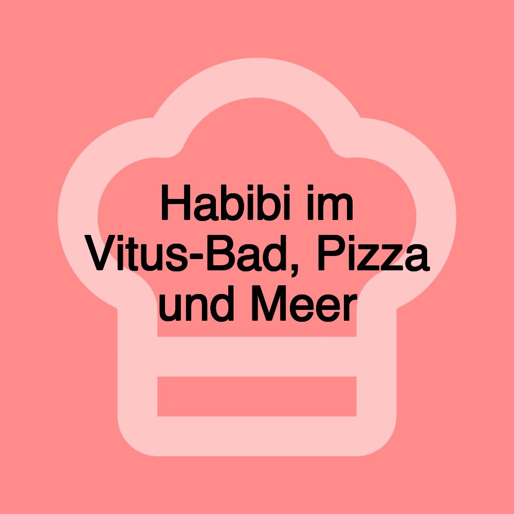 Habibi im Vitus-Bad, Pizza und Meer