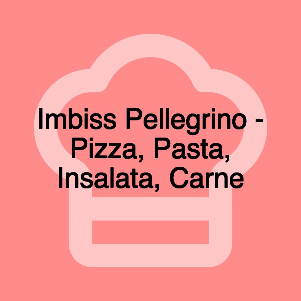 Imbiss Pellegrino - Pizza, Pasta, Insalata, Carne