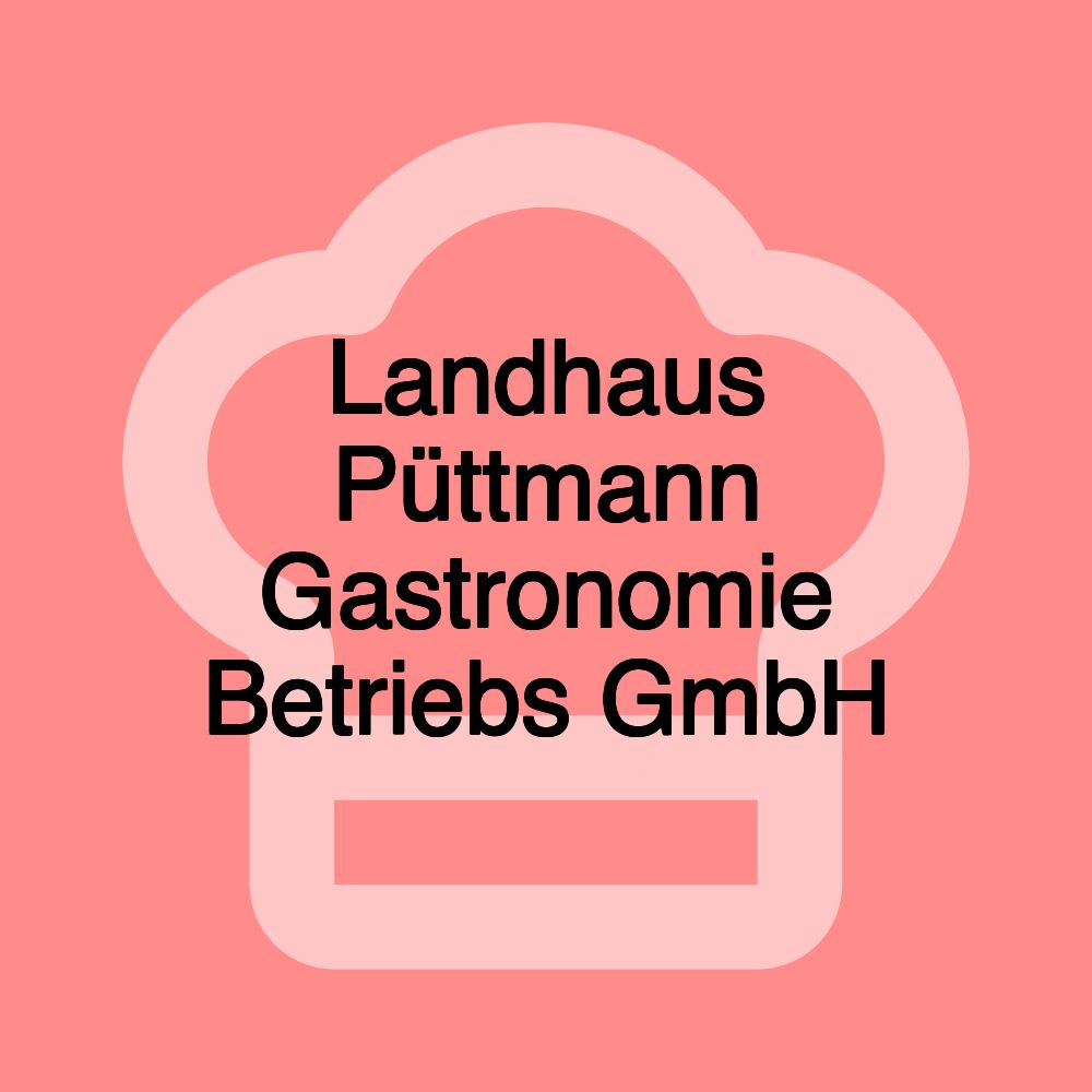 Landhaus Püttmann Gastronomie Betriebs GmbH