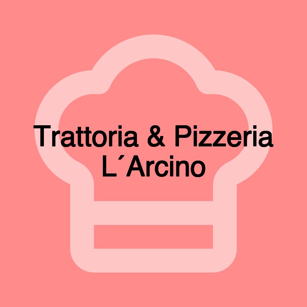 Trattoria & Pizzeria L´Arcino