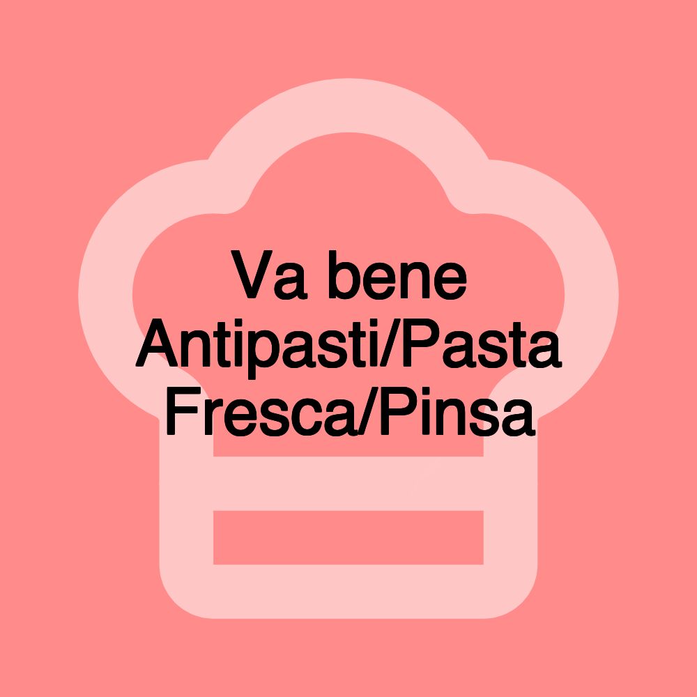 Va bene Antipasti/Pasta Fresca/Pinsa Va bene Antipasti/Pasta Fresca/Pinsa