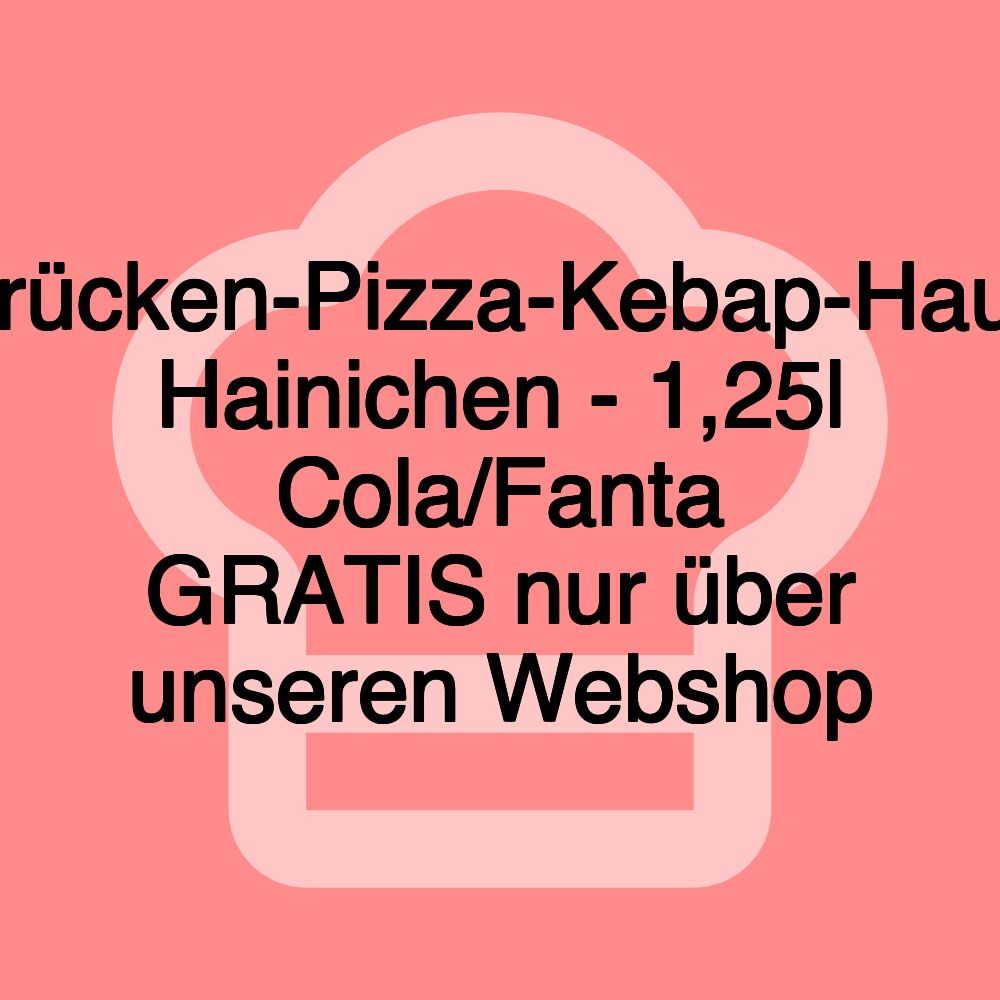 Brücken-Pizza-Kebap-Haus Hainichen - 1,25l Cola/Fanta GRATIS nur über unseren Webshop Brücken-Pizza-Kebap-Haus Hainichen - 1,25l Cola/Fanta GRATIS nur über unseren Webshop