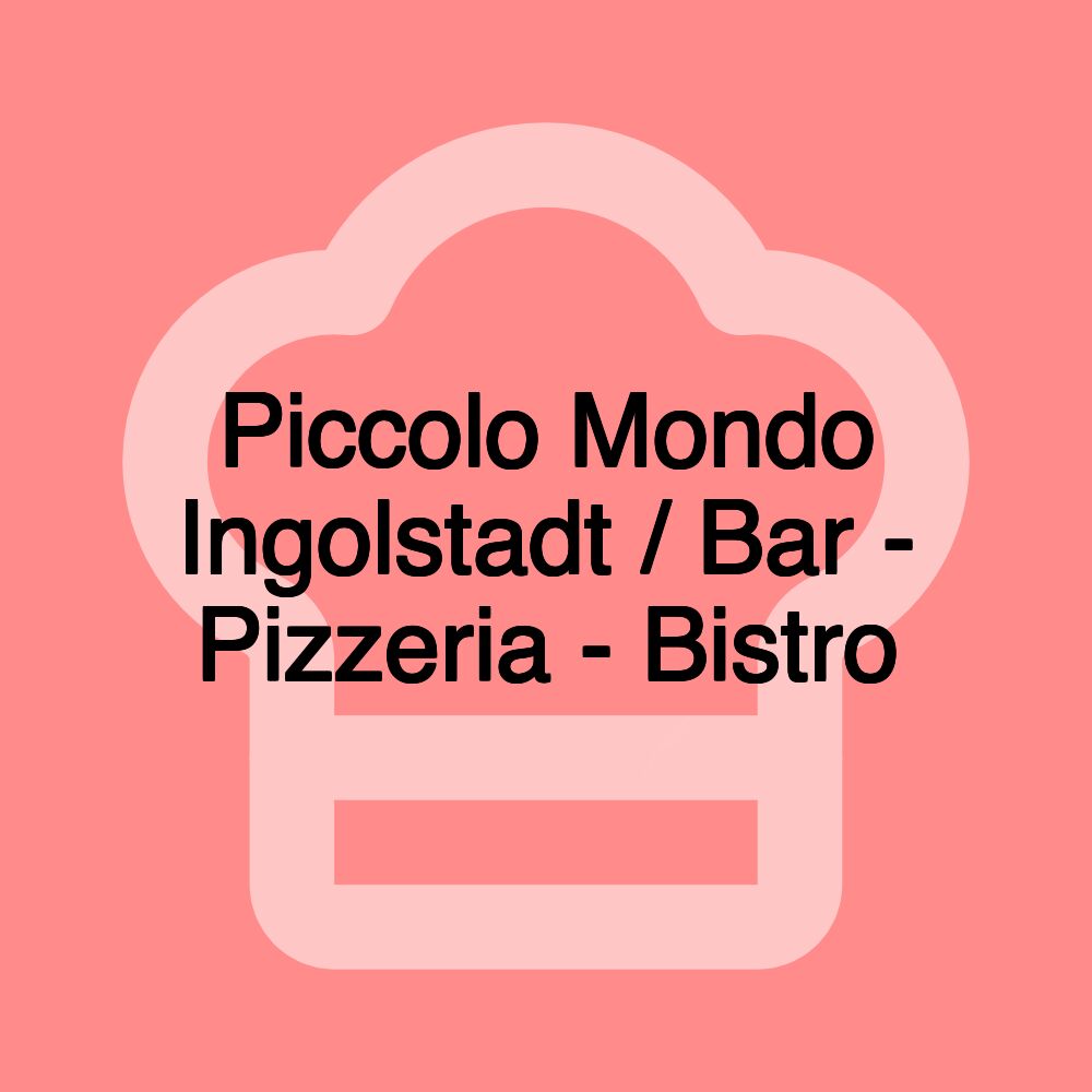Piccolo Mondo Ingolstadt / Bar - Pizzeria - Bistro Piccolo Mondo Ingolstadt / Bar - Pizzeria - Bistro