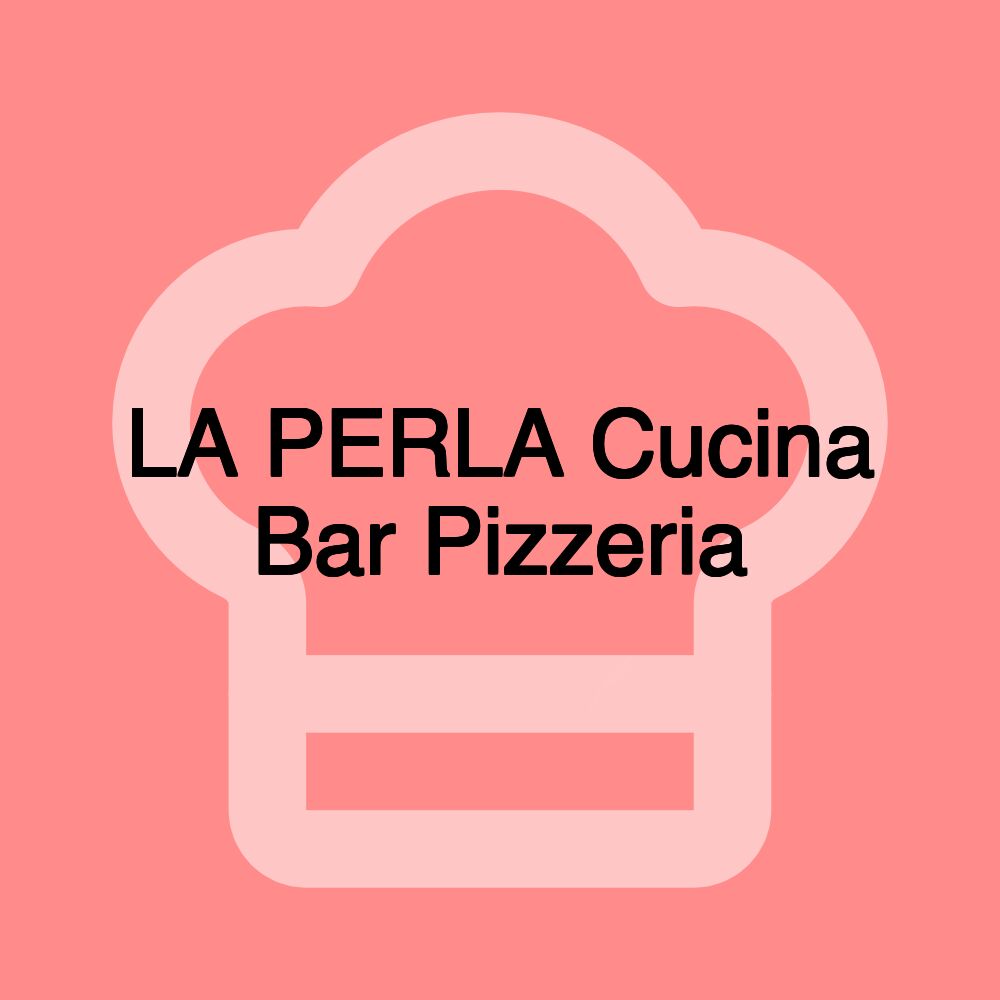 LA PERLA Cucina Bar Pizzeria LA PERLA Cucina Bar Pizzeria
