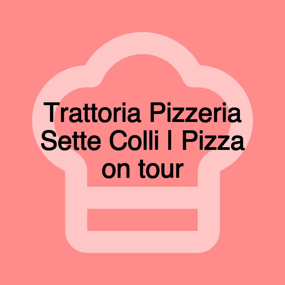 Trattoria Pizzeria Sette Colli | Pizza on tour