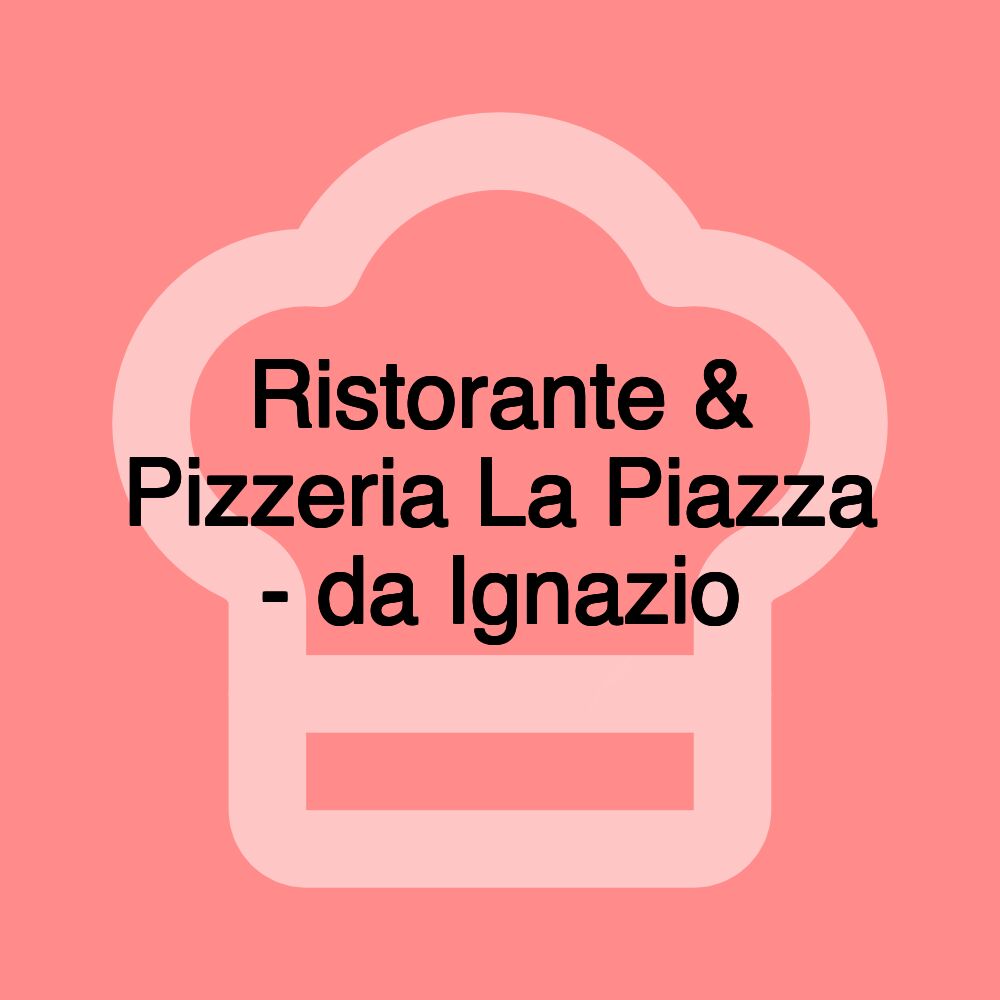 Ristorante & Pizzeria La Piazza - da Ignazio