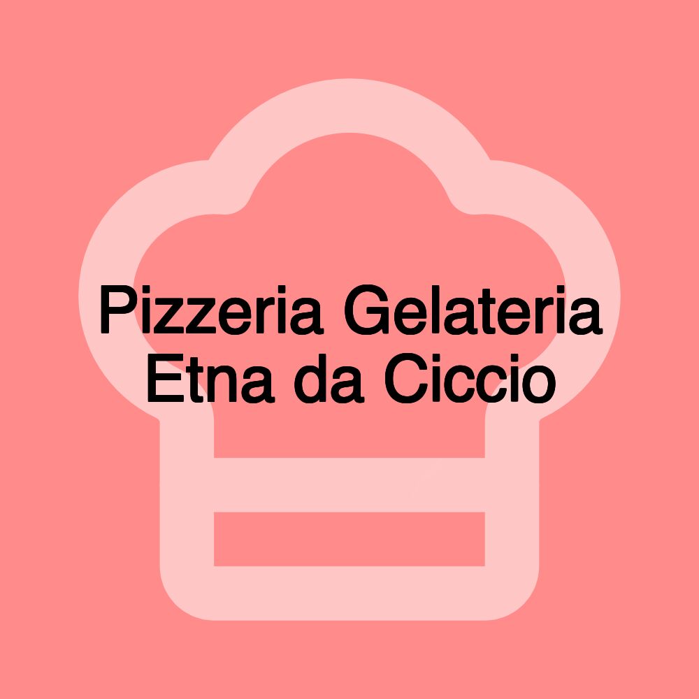 Pizzeria Gelateria Etna da Ciccio Pizzeria Gelateria Etna da Ciccio