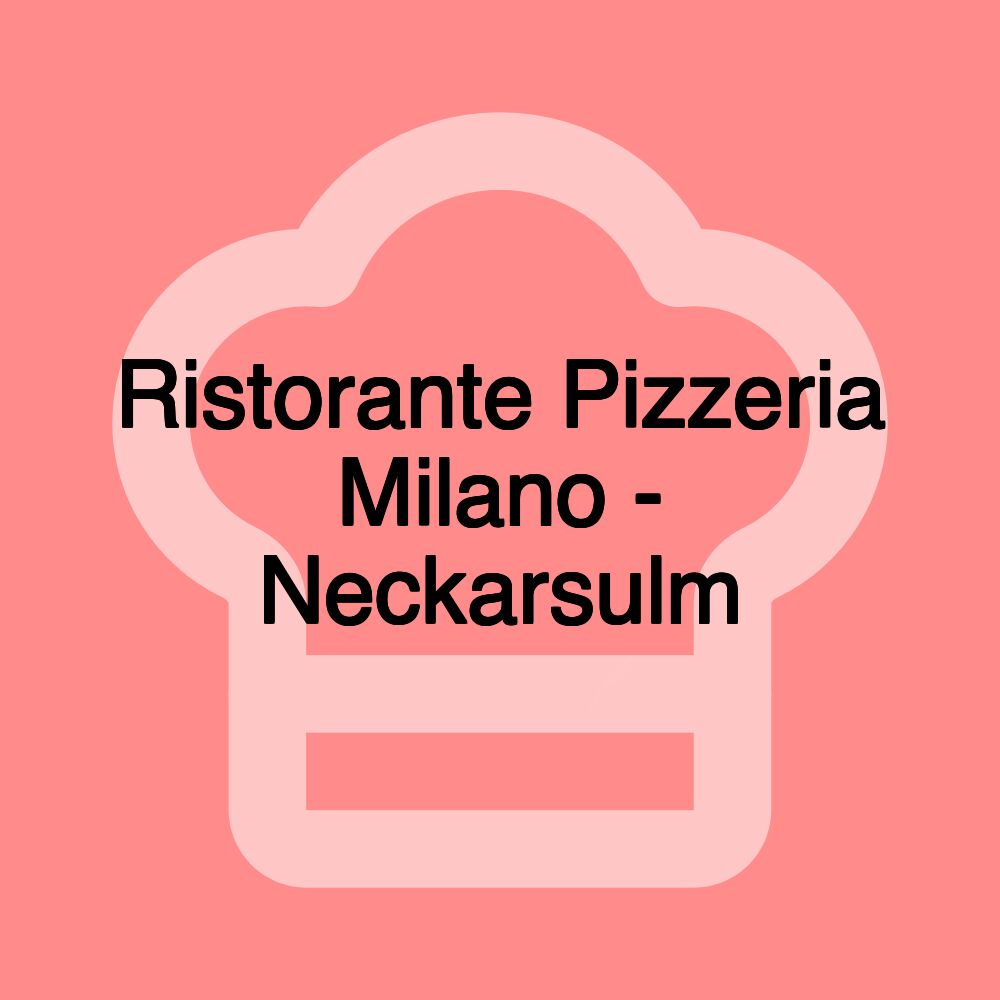 Ristorante Pizzeria Milano - Neckarsulm