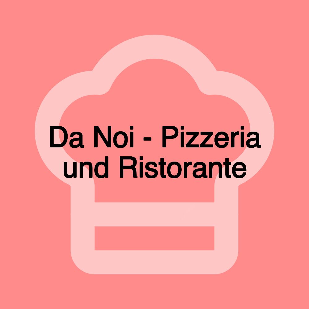 Da Noi - Pizzeria und Ristorante Da Noi - Pizzeria und Ristorante