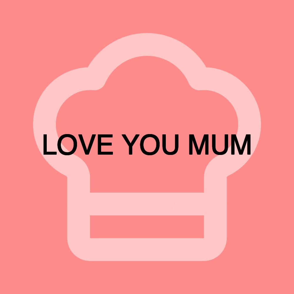 LOVE YOU MUM LOVE YOU MUM