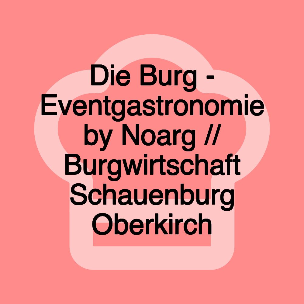 Die Burg - Eventgastronomie by Noarg // Burgwirtschaft Schauenburg Oberkirch Die Burg - Eventgastronomie by Noarg // Burgwirtschaft Schauenburg Oberkirch