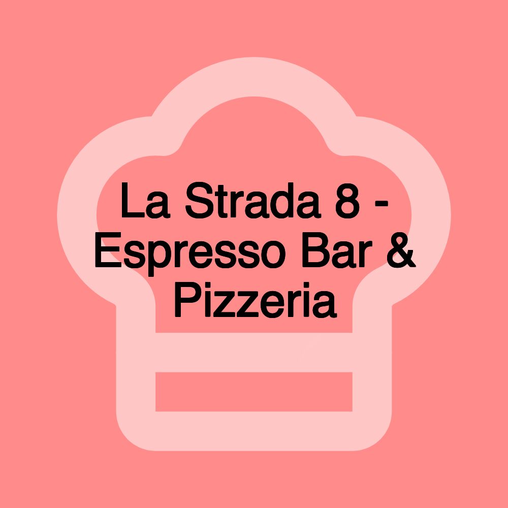 La Strada 8 - Espresso Bar & Pizzeria