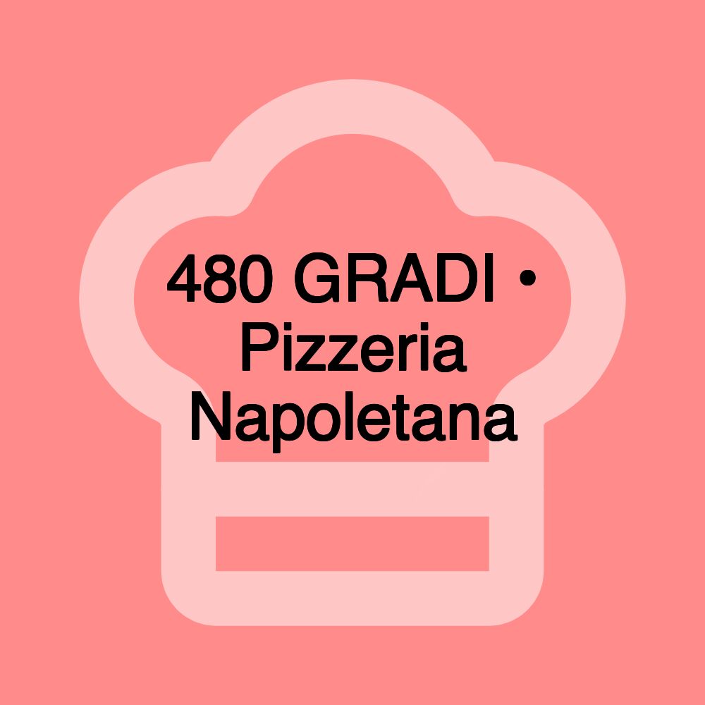 480 GRADI • Pizzeria Napoletana 480 GRADI • Pizzeria Napoletana