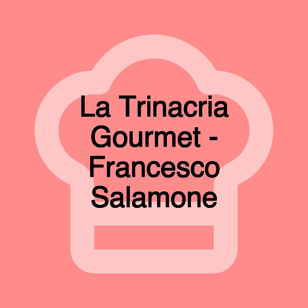 La Trinacria Gourmet - Francesco Salamone La Trinacria Gourmet - Francesco Salamone
