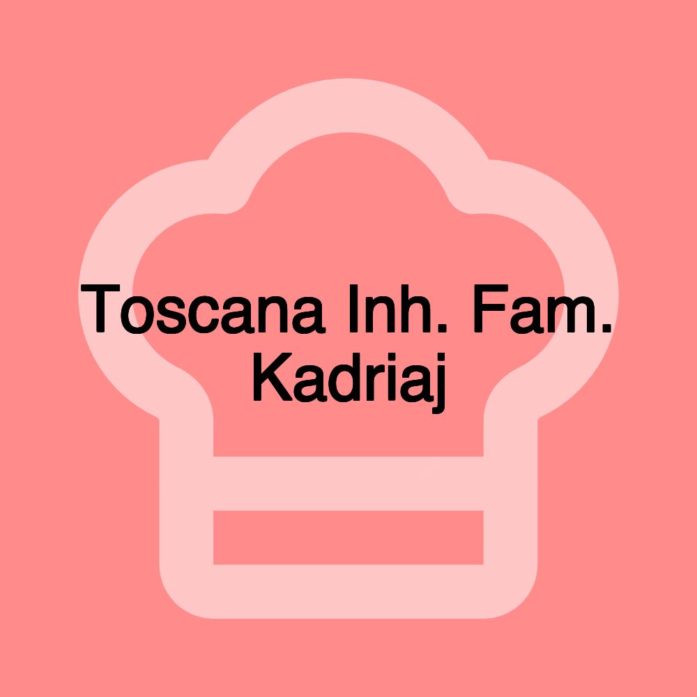 Toscana Inh. Fam. Kadriaj