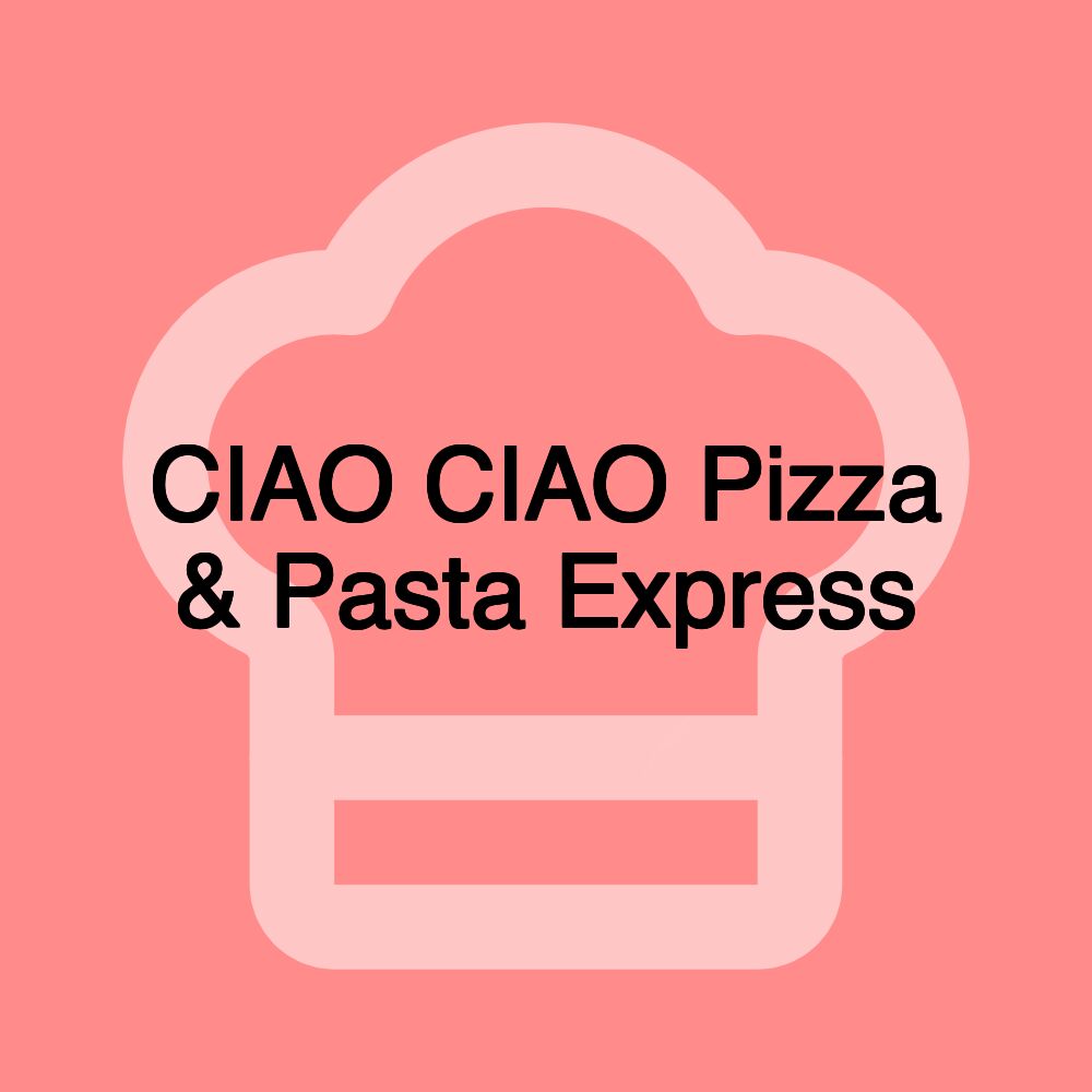 CIAO CIAO Pizza & Pasta Express CIAO CIAO Pizza & Pasta Express