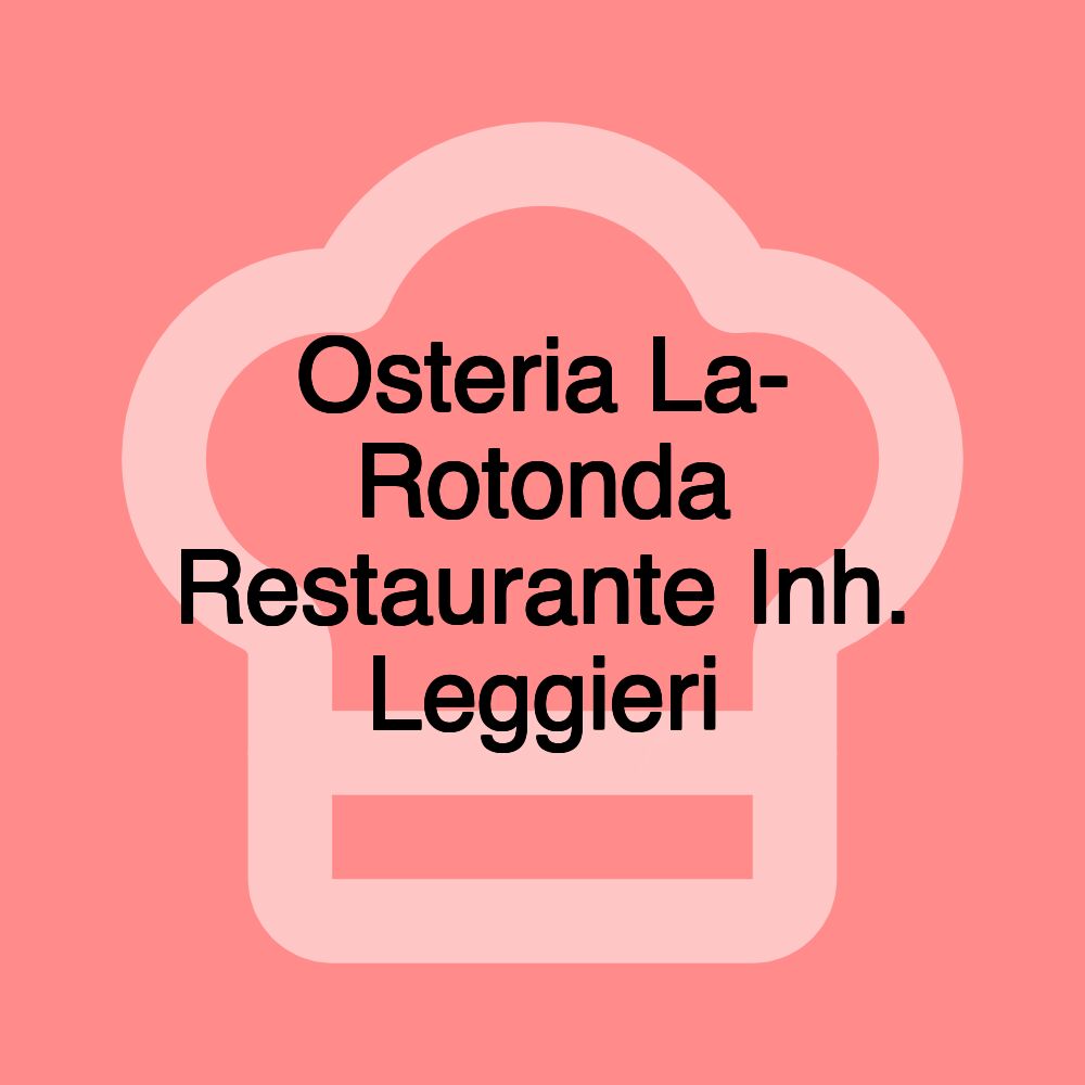 Osteria La- Rotonda Restaurante Inh. Leggieri