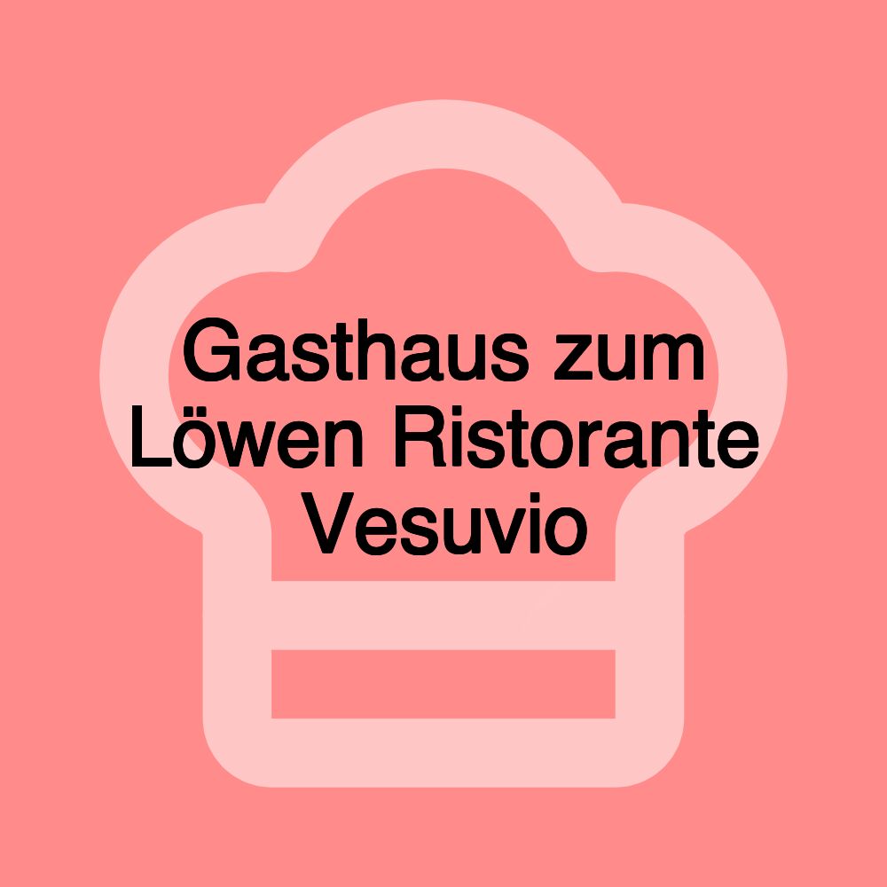 Gasthaus zum Löwen Ristorante Vesuvio Gasthaus zum Löwen Ristorante Vesuvio