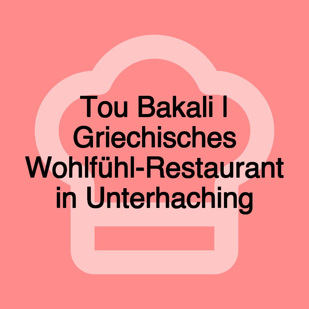 Tou Bakali | Griechisches Wohlfühl-Restaurant in Unterhaching