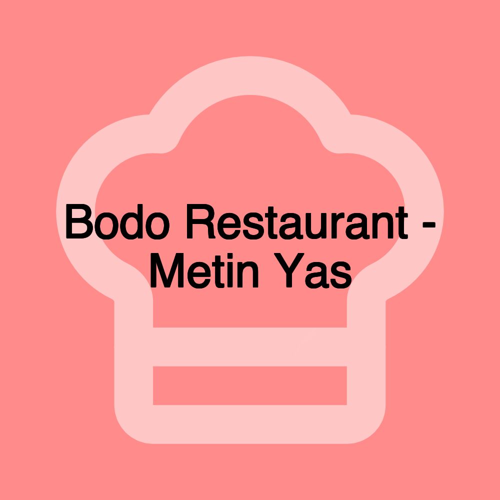 Bodo Restaurant - Metin Yas Bodo Restaurant - Metin Yas