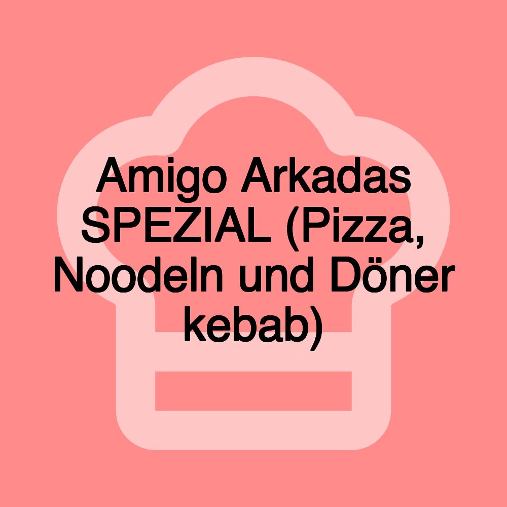 Amigo Arkadas SPEZIAL (Pizza, Noodeln und Döner kebab)
