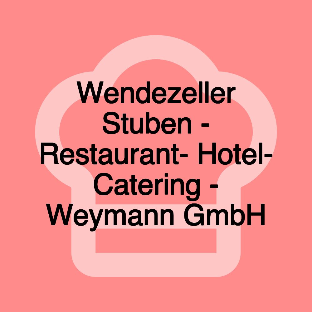 Wendezeller Stuben - Restaurant- Hotel- Catering - Weymann GmbH
