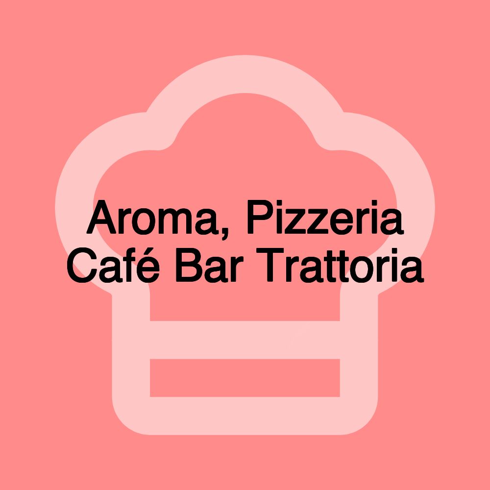 Aroma, Pizzeria Café Bar Trattoria