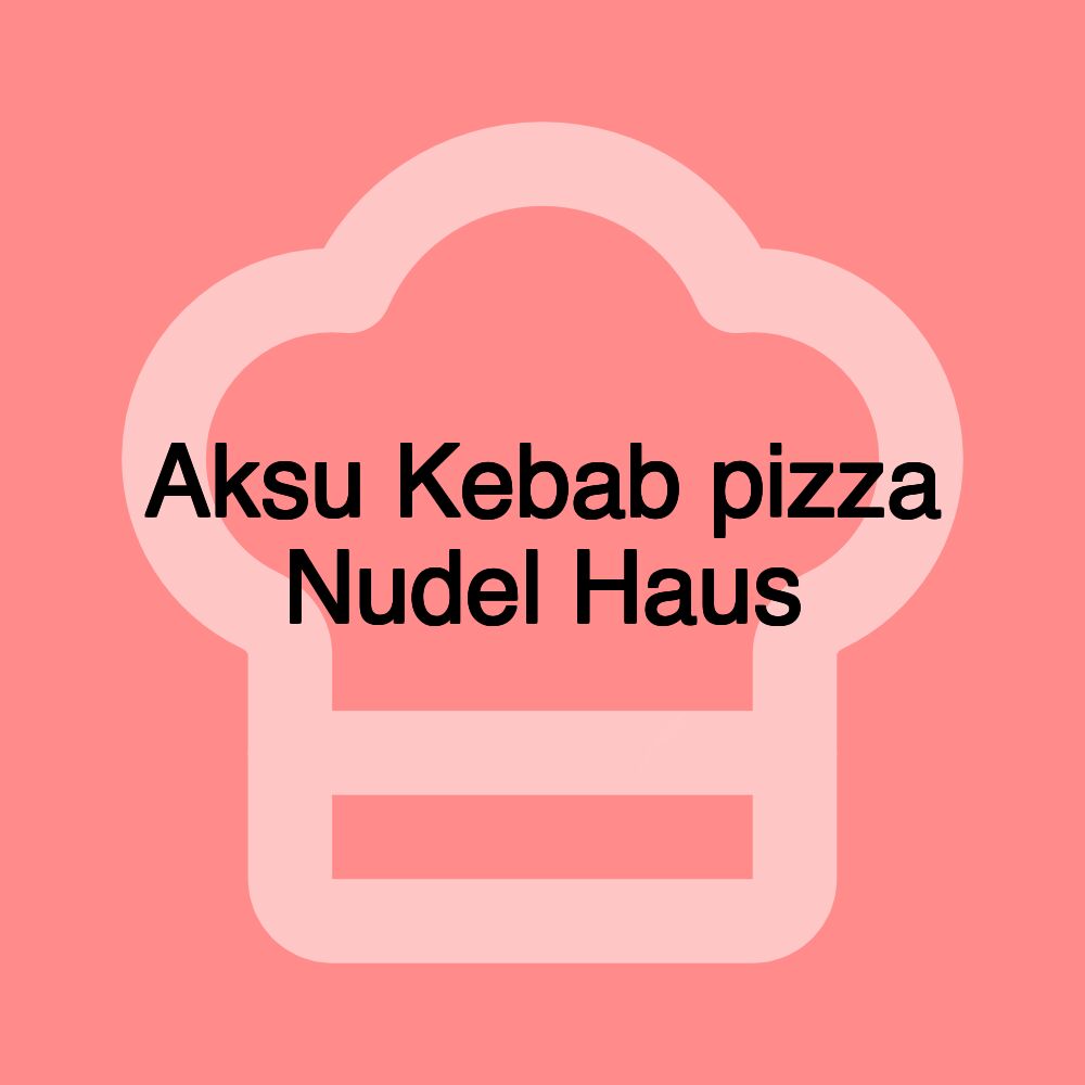 Aksu Kebab pizza Nudel Haus