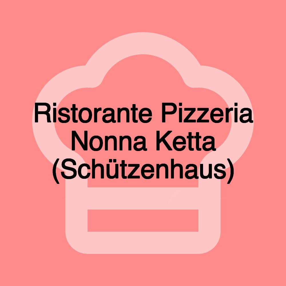 Ristorante Pizzeria Nonna Ketta (Schützenhaus)