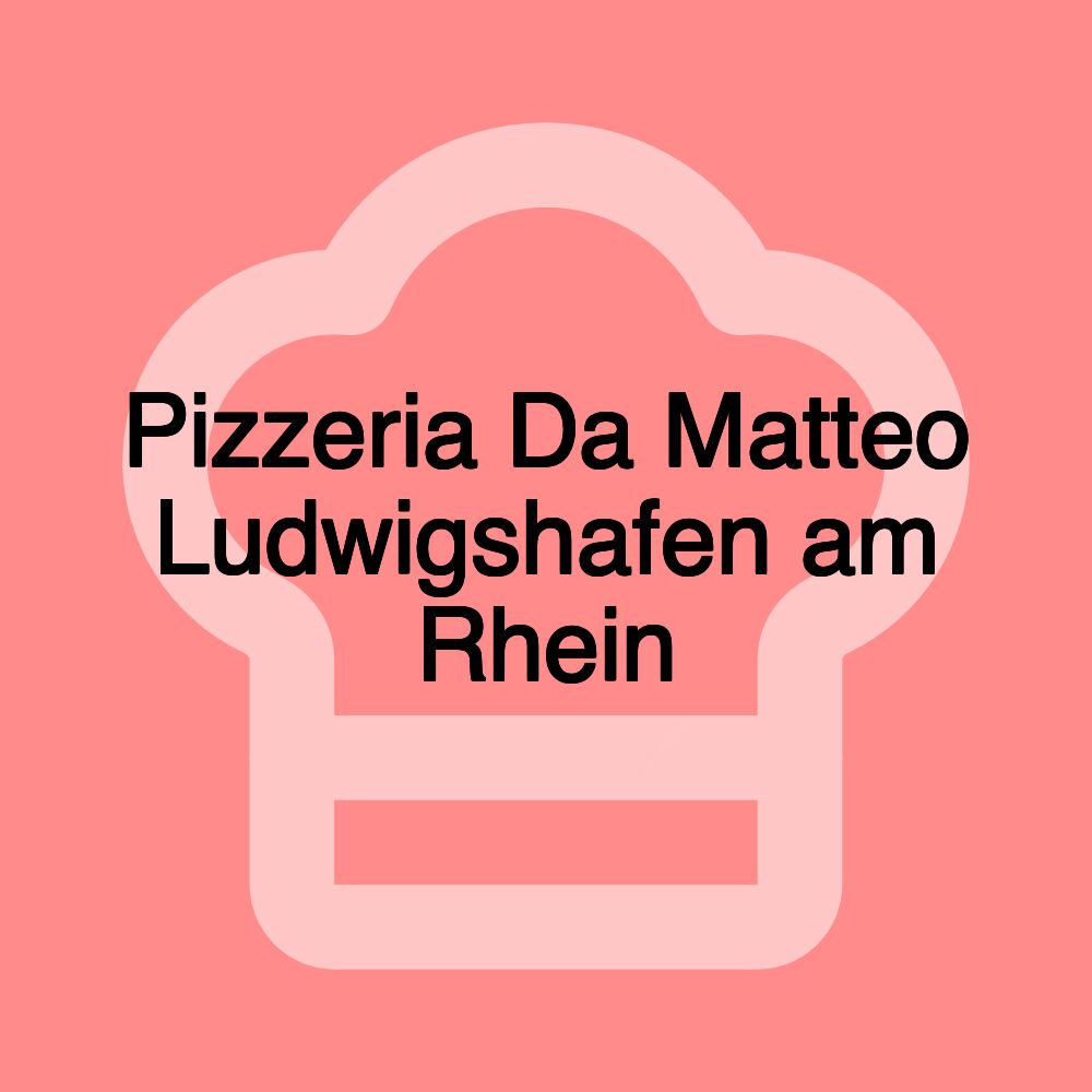 Pizzeria Da Matteo Ludwigshafen am Rhein Pizzeria Da Matteo Ludwigshafen am Rhein