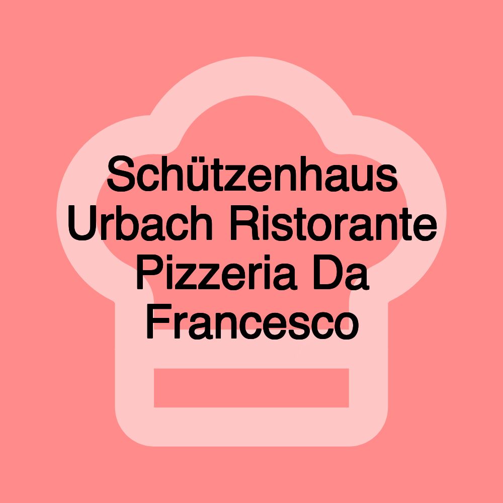 Schützenhaus Urbach Ristorante Pizzeria Da Francesco