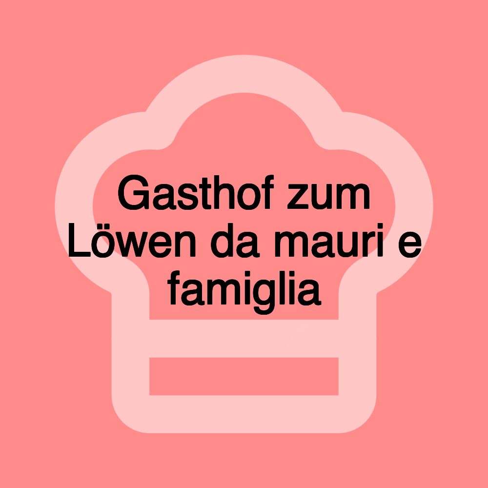 Gasthof zum Löwen da mauri e famiglia