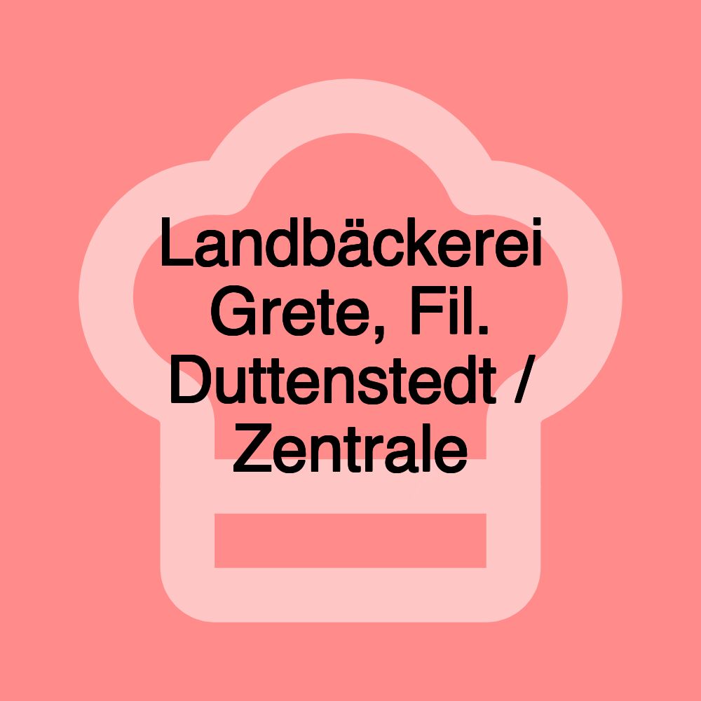 Landbäckerei Grete, Fil. Duttenstedt / Zentrale Landbäckerei Grete, Fil. Duttenstedt / Zentrale