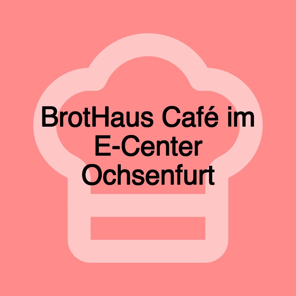 BrotHaus Café im E-Center Ochsenfurt