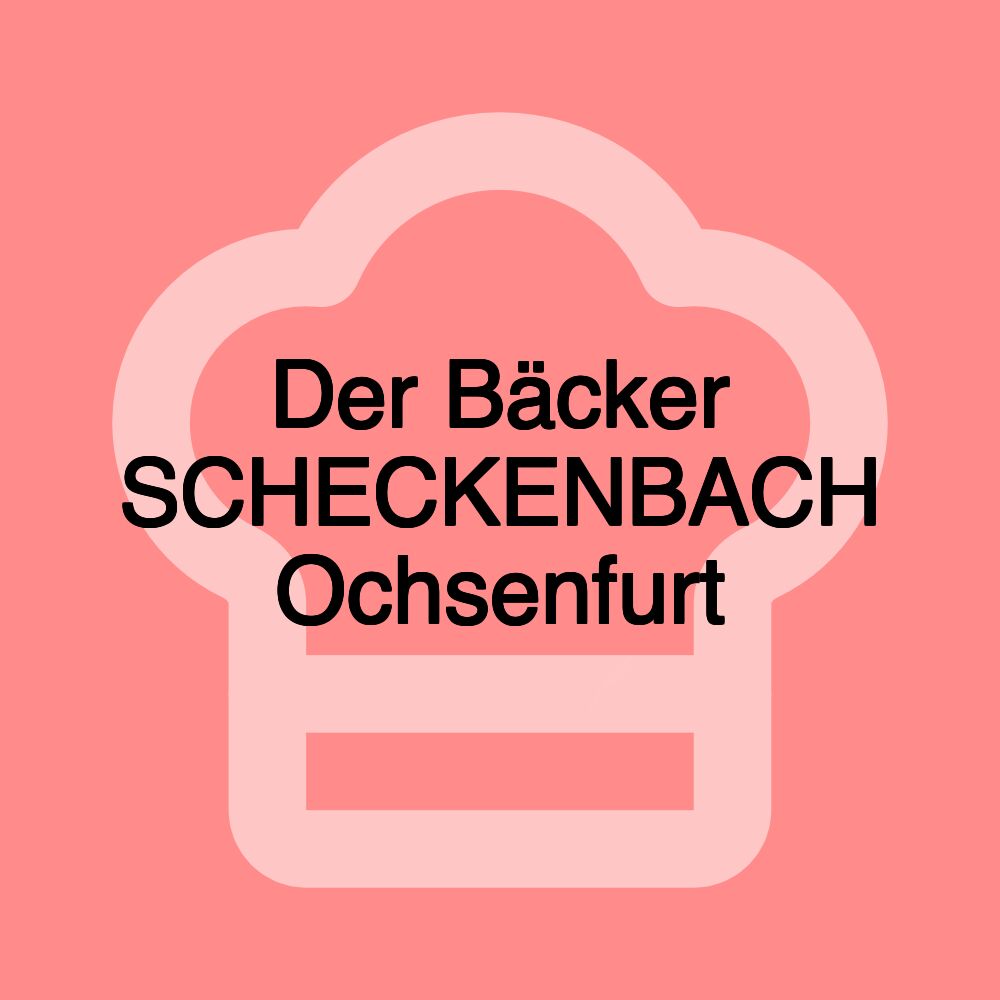 Der Bäcker SCHECKENBACH Ochsenfurt Der Bäcker SCHECKENBACH Ochsenfurt