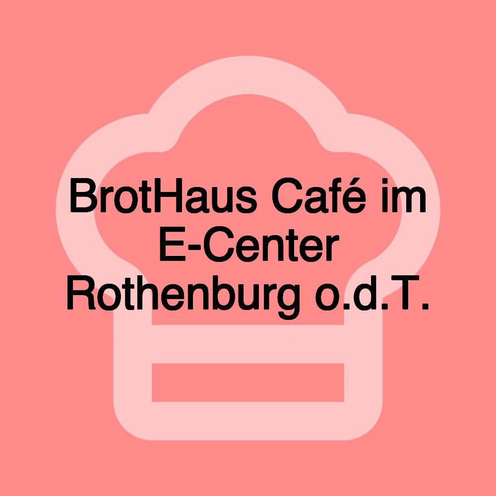 BrotHaus Café im E-Center Rothenburg o.d.T. BrotHaus Café im E-Center Rothenburg o.d.T.