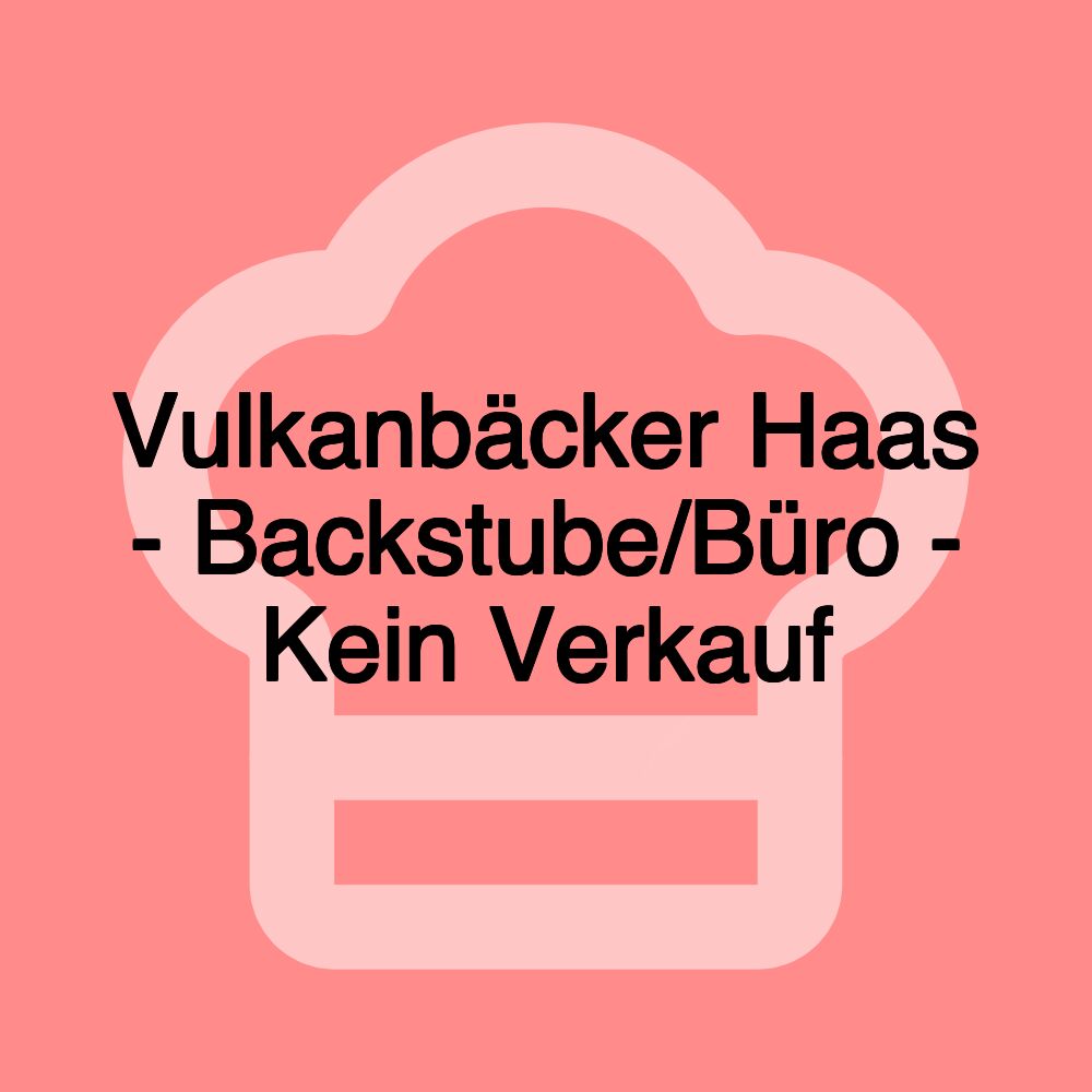 Vulkanbäcker Haas - Backstube/Büro - Kein Verkauf Vulkanbäcker Haas - Backstube/Büro - Kein Verkauf