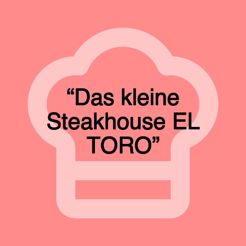 “Das kleine Steakhouse EL TORO”