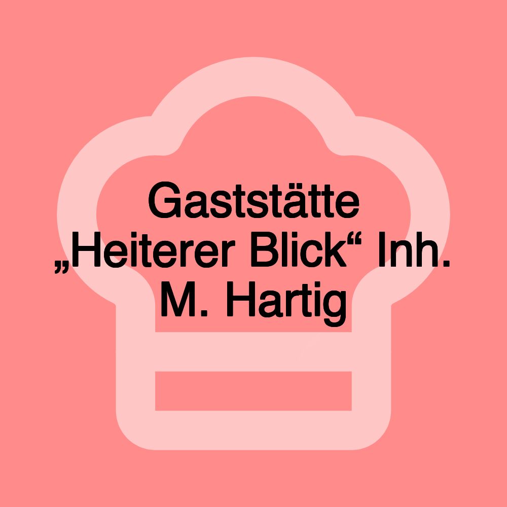 Gaststätte „Heiterer Blick“ Inh. M. Hartig Gaststätte „Heiterer Blick“ Inh. M. Hartig