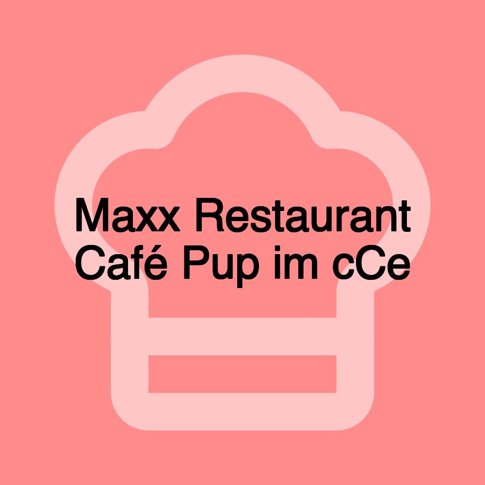 Maxx Restaurant Café Pup im cCe